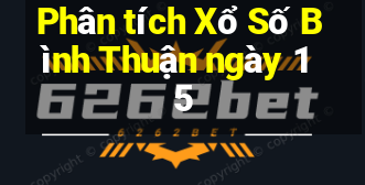 Phân tích Xổ Số Bình Thuận ngày 15