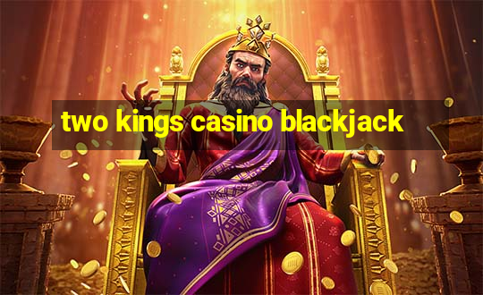 two kings casino blackjack