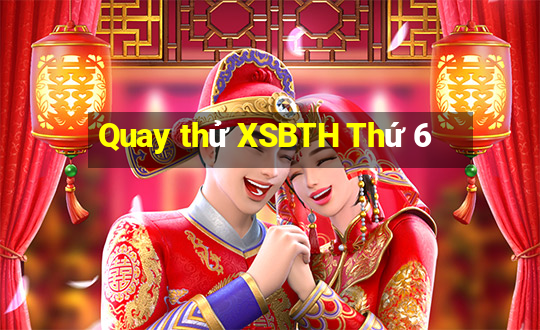 Quay thử XSBTH Thứ 6