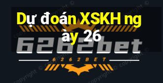 Dự đoán XSKH ngày 26