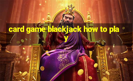 card game blackjack how to play