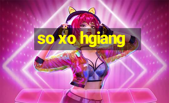 so xo hgiang