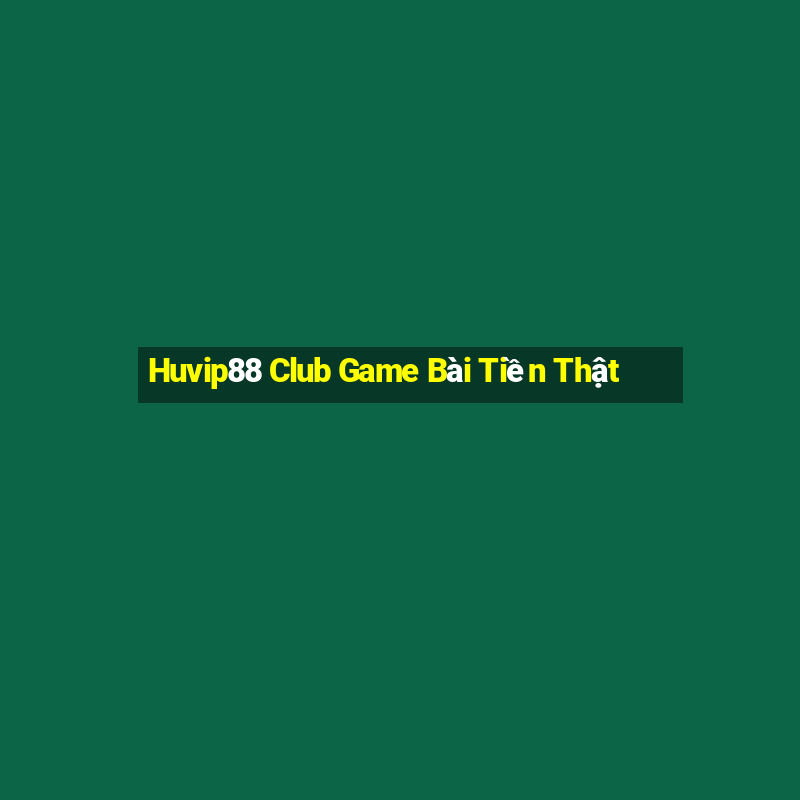 Huvip88 Club Game Bài Tiền Thật