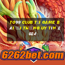 To99 Club Tải Game Bài Đổi Thưởng Uy Tín 2024