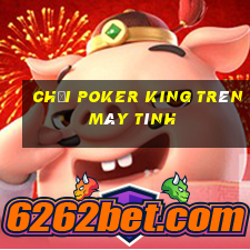 chơi poker king trên máy tính