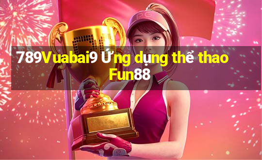 789Vuabai9 Ứng dụng thể thao Fun88