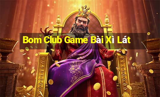 Bom Club Game Bài Xì Lát