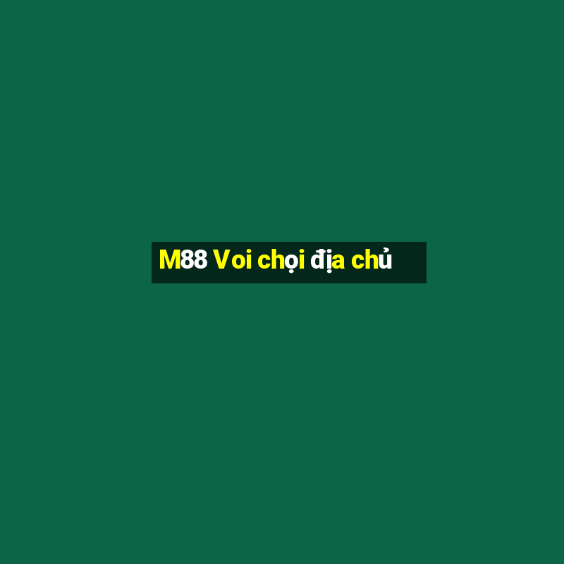 M88 Voi chọi địa chủ