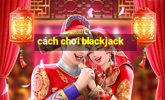 cách chơi blackjack