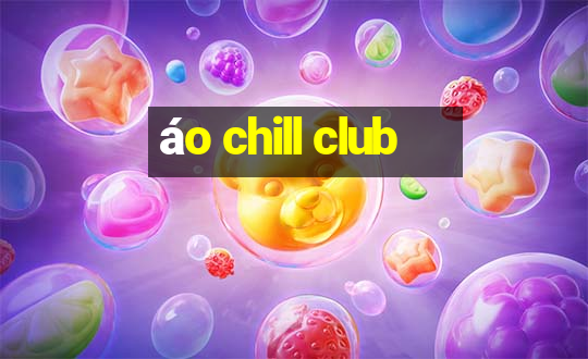 áo chill club