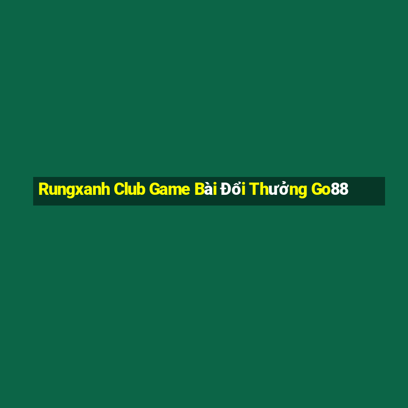 Rungxanh Club Game Bài Đổi Thưởng Go88