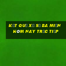 kết quả xổ số ba miền hôm nay trực tiếp