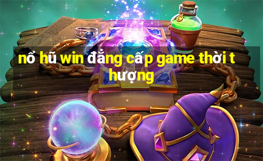 nổ hũ win đẳng cấp game thời thượng