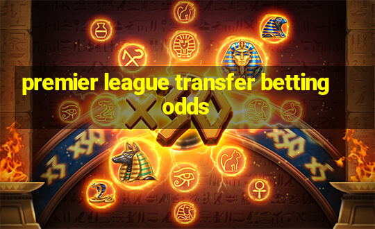 premier league transfer betting odds