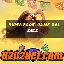 Bumvipcom Game Bài 2022