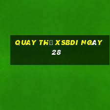 Quay thử XSBDI ngày 28