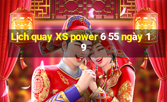 Lịch quay XS power 6 55 ngày 19