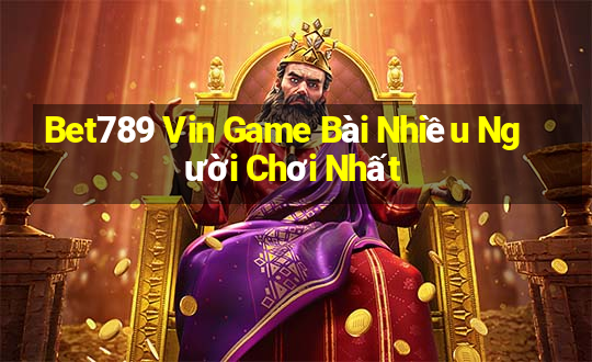 Bet789 Vin Game Bài Nhiều Người Chơi Nhất