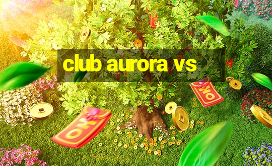 club aurora vs