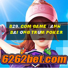 B29. Com Game Đánh Bài Ông Trùm Poker