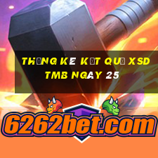 THỐNG KÊ KẾT QUẢ XSDTMB ngày 25