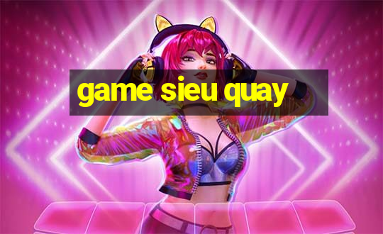 game sieu quay