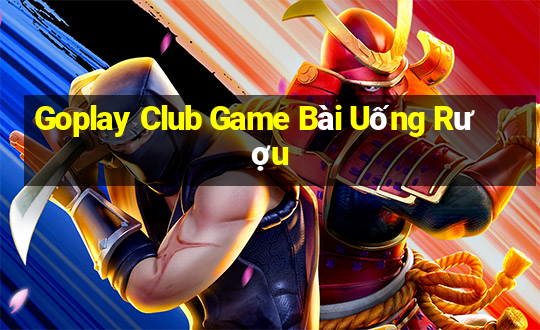 Goplay Club Game Bài Uống Rượu