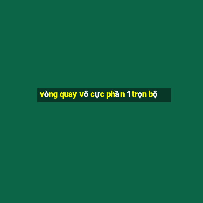 vòng quay vô cực phần 1 trọn bộ