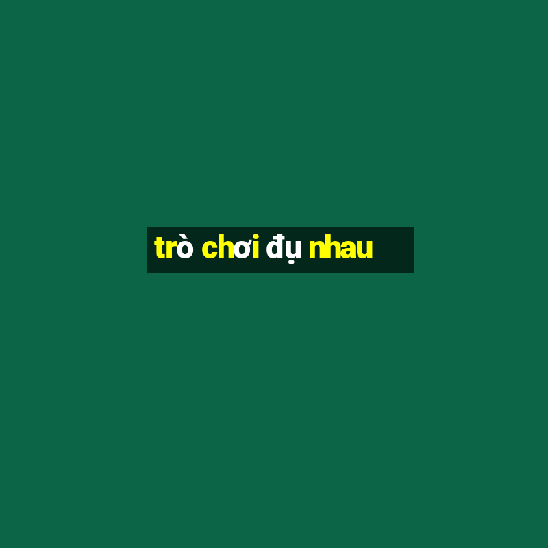 trò chơi đụ nhau