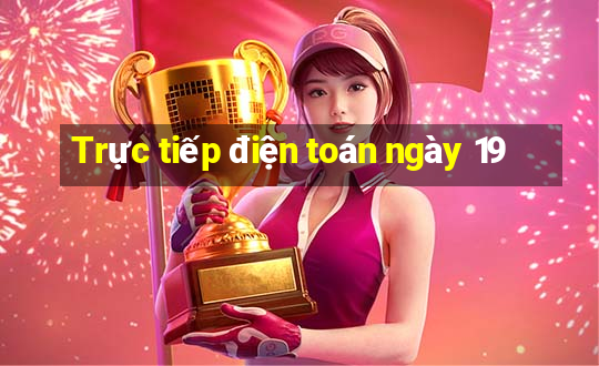 Trực tiếp điện toán ngày 19