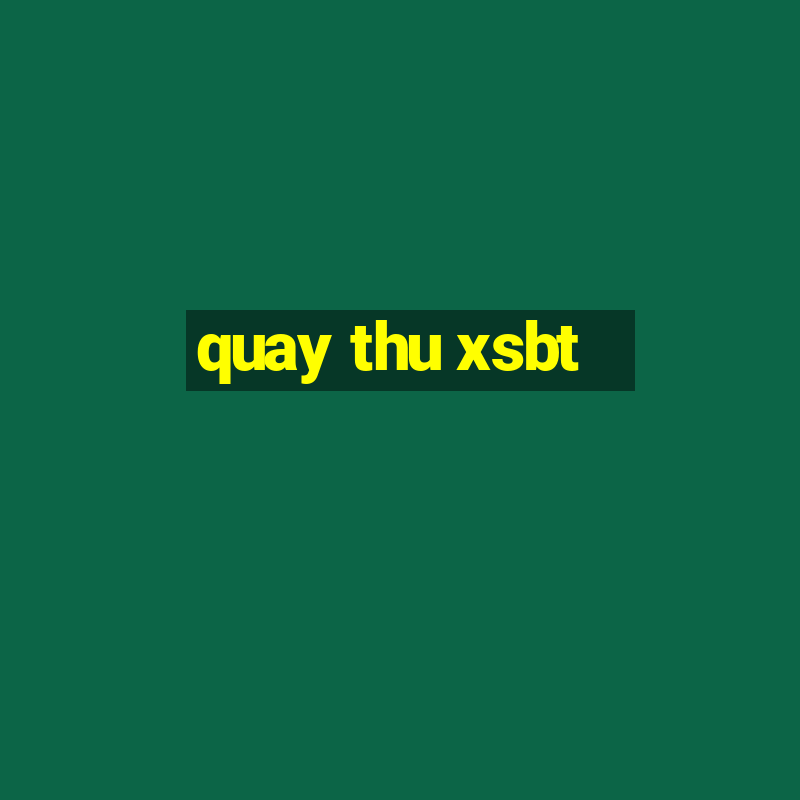 quay thu xsbt