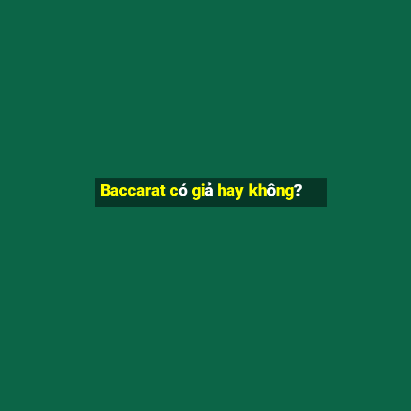 Baccarat có giả hay không?