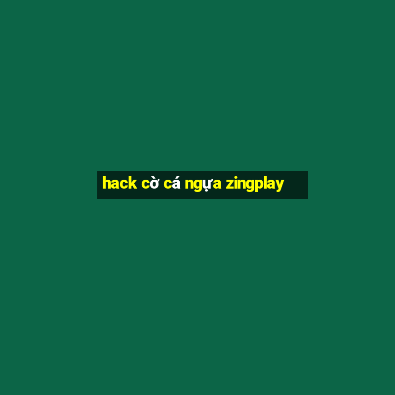 hack cờ cá ngựa zingplay