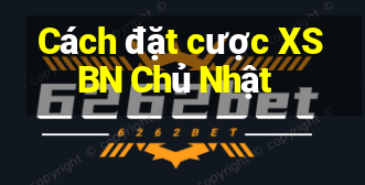 Cách đặt cược XSBN Chủ Nhật