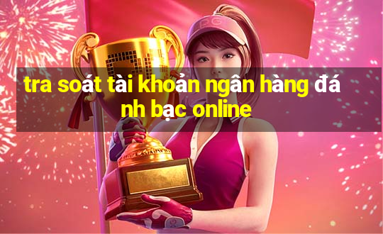 tra soát tài khoản ngân hàng đánh bạc online