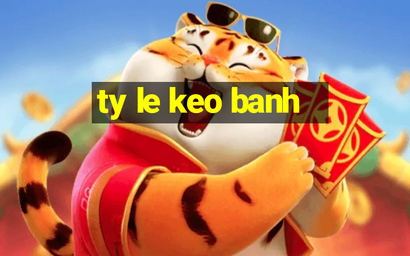 ty le keo banh