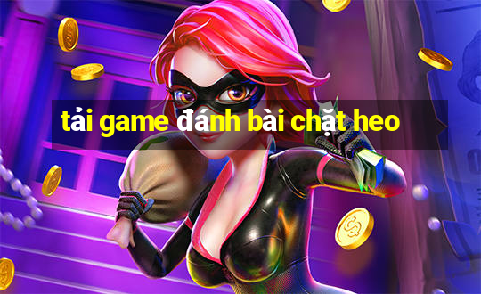 tải game đánh bài chặt heo