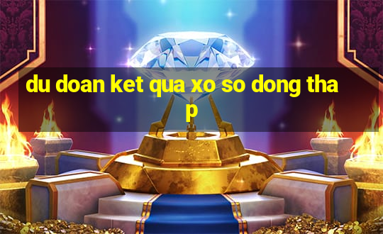 du doan ket qua xo so dong thap