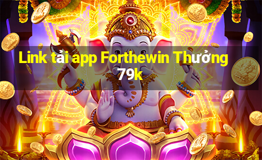 Link tải app Forthewin Thưởng 79k