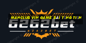 Manclub Vin Game Bài Tặng Tiền