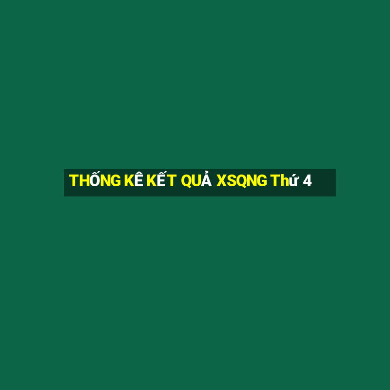 THỐNG KÊ KẾT QUẢ XSQNG Thứ 4