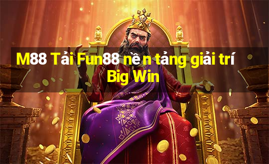 M88 Tải Fun88 nền tảng giải trí Big Win