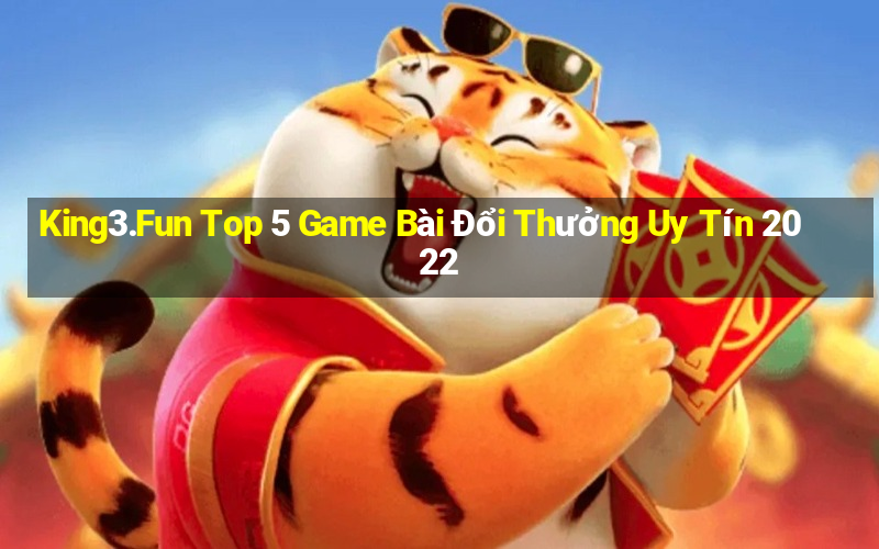 King3.Fun Top 5 Game Bài Đổi Thưởng Uy Tín 2022