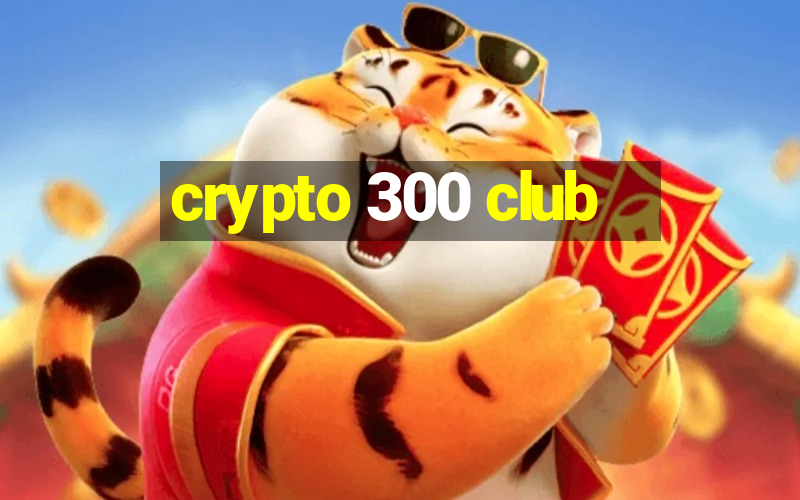 crypto 300 club