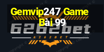 Gemvip247 Game Bài 99