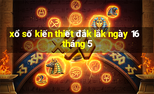 xổ số kiến thiết đắk lắk ngày 16 tháng 5