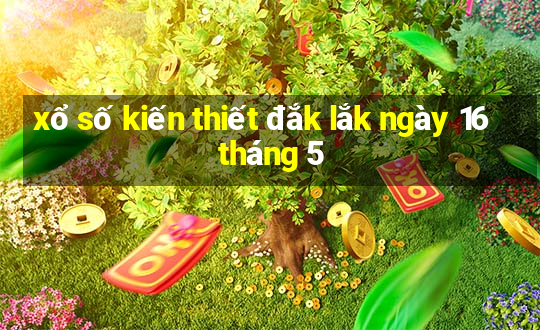 xổ số kiến thiết đắk lắk ngày 16 tháng 5