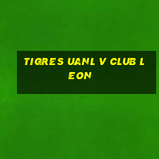 tigres uanl v club leon