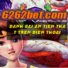 danh bai an tien that tren dien thoai