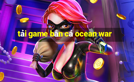 tải game bắn cá ocean war